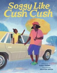 Cover image for Soggy Like Cush Cush (A Picture Book Celebration of Creole Culture for Kids)