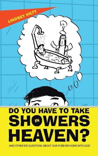 Cover image for Do You Have to Take Showers in Heaven? and Other Kid Questions About Our Forever Home with God