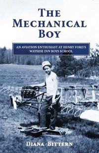 Cover image for The Mechanical Boy; An Aviation Enthusiast at Henry Ford's Wayside Inn Boys School