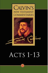 Cover image for Calvin's New Testament Commentaries: The Acts of the Apostles 1-13