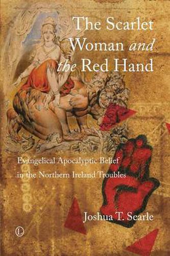 Cover image for The Scarlet Woman and the Red Hand: Evangelical Apocalyptic Belief in the Northern Ireland Troubles