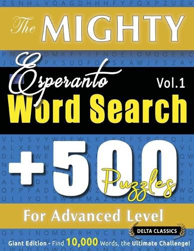 Cover image for The Mighty Esperanto Word Search - 500 Puzzles for Advanced Level - Delta Classics - Giant Edition - Find 10,000 Words, the Ultimate Challenge!