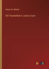 Cover image for Old Thunderbolt in Justice Court