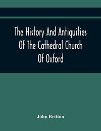 Cover image for The History And Antiquities Of The Cathedral Church Of Oxford