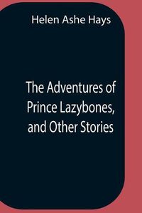 Cover image for The Adventures Of Prince Lazybones, And Other Stories