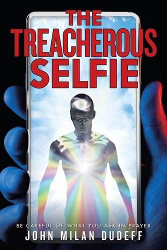 Cover image for The Treacherous Selfie: Be Careful of What You Ask in Prayer