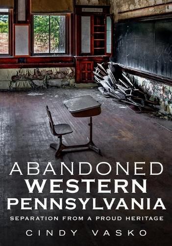 Cover image for Abandoned Western Pennsylvania: Separation from a Proud Heritage