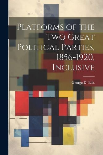 Platforms of the Two Great Political Parties, 1856-1920, Inclusive