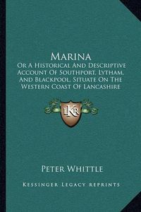 Cover image for Marina: Or a Historical and Descriptive Account of Southport, Lytham, and Blackpool, Situate on the Western Coast of Lancashire (1831)