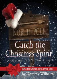 Cover image for Catch The Christmas Spirit: And Keep It All Year Long