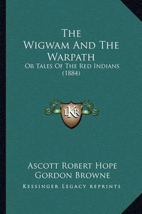 Cover image for The Wigwam and the Warpath: Or Tales of the Red Indians (1884)