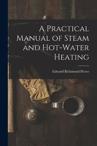 Cover image for A Practical Manual of Steam and Hot-water Heating