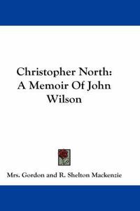 Cover image for Christopher North: A Memoir of John Wilson