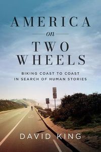 Cover image for America on Two Wheels: Biking Coast to Coast in Search of Human Stories