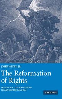 Cover image for The Reformation of Rights: Law, Religion and Human Rights in Early Modern Calvinism