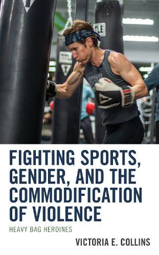 Cover image for Fighting Sports, Gender, and the Commodification of Violence: Heavy Bag Heroines