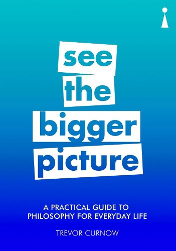 Cover image for A Practical Guide to Philosophy for Everyday Life: See the Bigger Picture