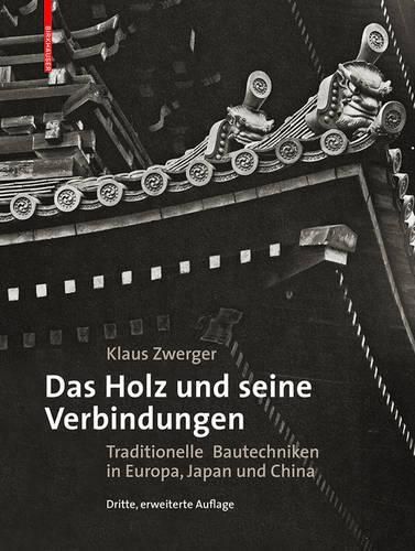 Cover image for Das Holz und seine Verbindungen: Traditionelle Bautechniken in Europa, Japan und China