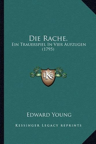 Cover image for Die Rache.: Ein Trauerspiel in Vier Aufzugen (1795)