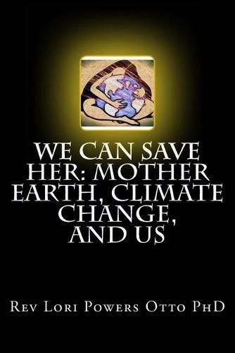 Cover image for We Can Save Her: Mother Earth, Climate Change, and Us