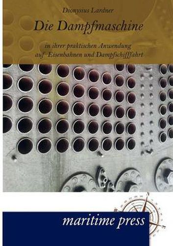 Cover image for Die Dampfmaschine in ihrer praktischen Anwendung auf Eisenbahnen und Dampfschifffahrt