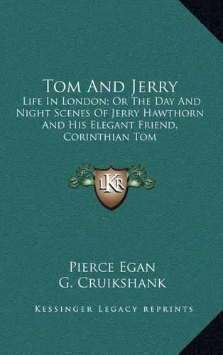 Tom and Jerry: Life in London; Or the Day and Night Scenes of Jerry Hawthorn and His Elegant Friend, Corinthian Tom