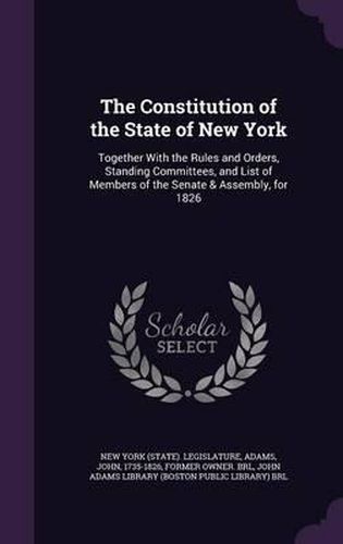 The Constitution of the State of New York: Together with the Rules and Orders, Standing Committees, and List of Members of the Senate & Assembly, for 1826