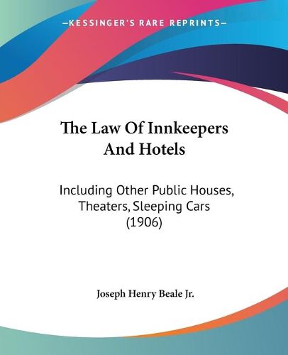 Cover image for The Law of Innkeepers and Hotels: Including Other Public Houses, Theaters, Sleeping Cars (1906)