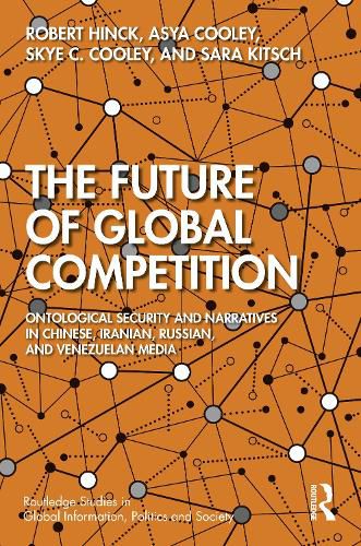 Cover image for The Future of Global Competition: Ontological Security and Narratives in Chinese, Iranian, Russian, and Venezuelan Media