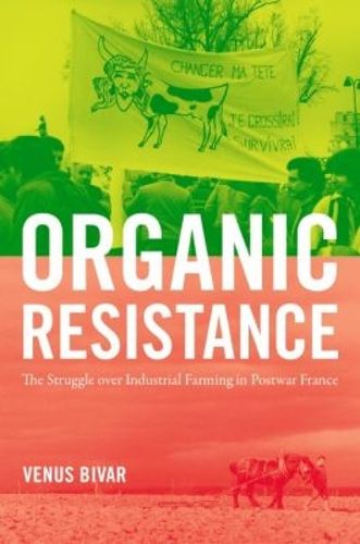 Cover image for Organic Resistance: The Struggle over Industrial Farming in Postwar France