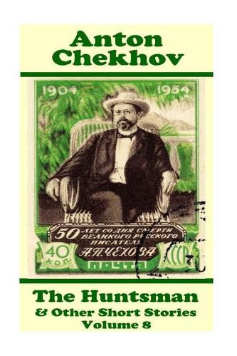 Cover image for Anton Chekhov - The Huntsman & Other Short Stories (Volume 8): Short story compilations from arguably the greatest short story writer ever.