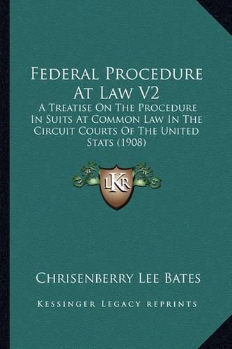 Cover image for Federal Procedure at Law V2: A Treatise on the Procedure in Suits at Common Law in the Circuit Courts of the United STATS (1908)