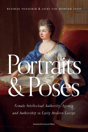 Cover image for Portraits and Poses: Female Intellectual Authority, Agency and Authorship in Early Modern Europe