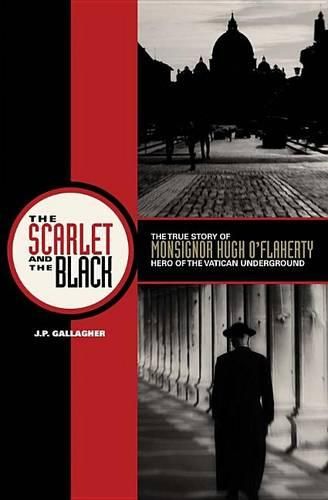 Cover image for The Scarlet and the Black: The True Story of Monsignor Hugh O'Flaherty, Hero of the Vatican Underground