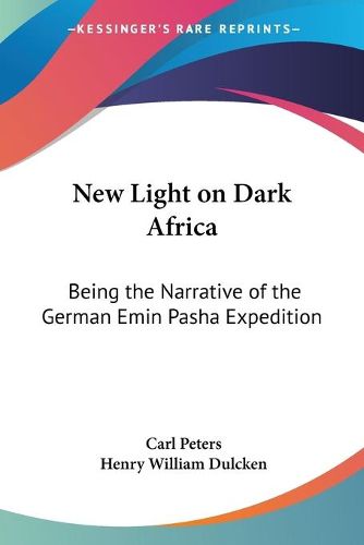 Cover image for New Light on Dark Africa: Being the Narrative of the German Emin Pasha Expedition