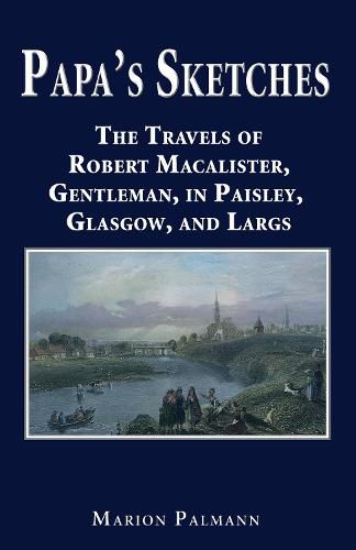 Papa's Sketches: The Travels of Robert Macalister, Gentleman, in Paisley, Glasgow, and Largs