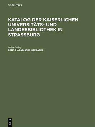 Katalog der Kaiserlichen Universitats- und Landesbibliothek in Strassburg, Band 1, Arabische Literatur