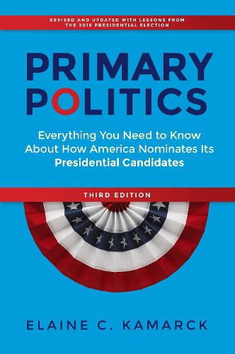 Primary Politics: Everything You Need to Know about How America Nominates Its Presidential Candidates