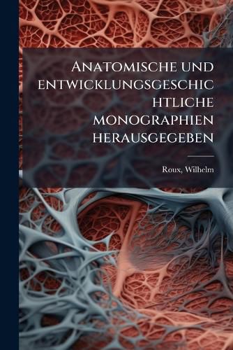 Cover image for Anatomische Und Entwicklungsgeschichtliche Monographien Herausgegeben