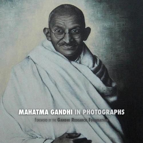 Mahatma Gandhi in Photographs: Foreword by The Gandhi Research Foundation - in full color