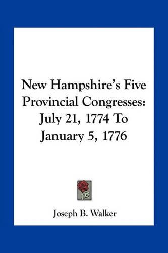 New Hampshire's Five Provincial Congresses: July 21, 1774 to January 5, 1776