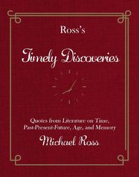 Cover image for Ross's Timely Discoveries: Quotes from Literature on Time, Past-Present-Future, Age, and Memory