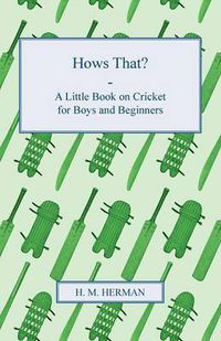 Cover image for Hows That? - A Little Book on Cricket for Boys and Beginners