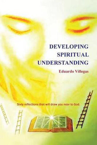 Cover image for Developing Spiritual Understanding: Sixty Reflections That Will Draw You Near to God...