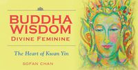Cover image for Buddha Wisdom Divine Feminine: The heart of Kwan Yin