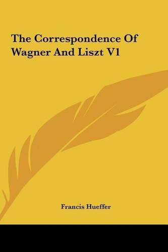 The Correspondence of Wagner and Liszt V1 the Correspondence of Wagner and Liszt V1