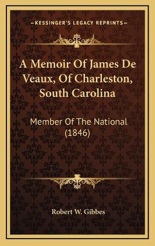 Cover image for A Memoir of James de Veaux, of Charleston, South Carolina: Member of the National (1846)