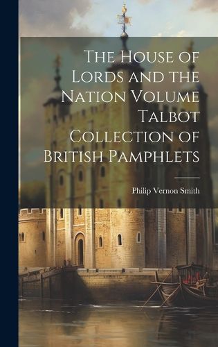 The House of Lords and the Nation Volume Talbot Collection of British Pamphlets