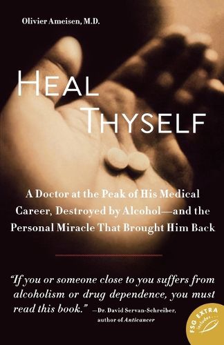 Cover image for Heal Thyself: A Doctor at the Peak of His Medical Career, Destroyed by Alcohol--And the Personal Miracle That Brought Him Back