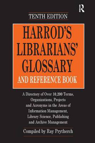 Cover image for Harrod's Librarians' Glossary and Reference Book: A Directory of Over 10,200 Terms, Organizations, Projects and Acronyms in the Areas of Information Management, Library Science, Publishing and Archive Management